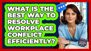 What Is The Best Way To Resolve Workplace Conflict Efficiently? - Social Success Club