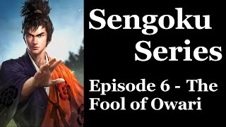 Sengoku Series: Episode 6 - Oda Nobunaga I: Fool of Owari