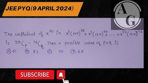 The coefficient of x70 in x²(1+x)⁹⁸+x³(1+x)⁹⁷+.. is ⁹⁹Cp-⁴⁶ (p Then possible value of p+q