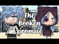 The Broken Promise | GLMM | 1k sub special |