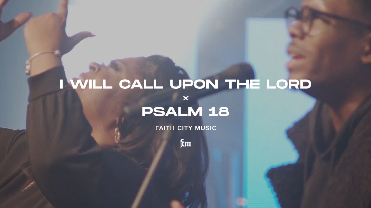 Faith City Music: I Will Call Upon The Lord x Psalm 18 Faith City Music: I Will Call Upon The Lord x Psalm 18