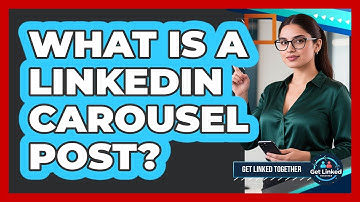 What Is A LinkedIn Carousel Post? - Get Linked Together