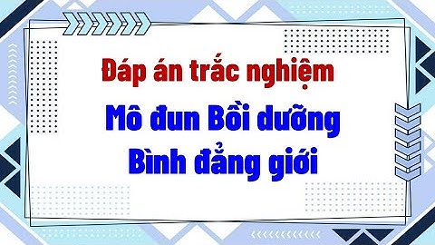 Đáp án trắc nghiệm mô đun bồi dưỡng bình đẳng giới