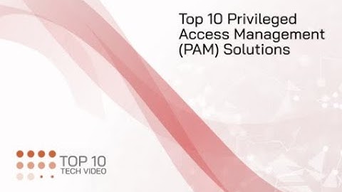 Top 10 Privileged Access Management Solutions