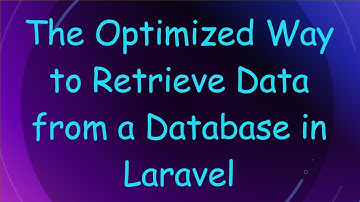 The Optimized Way to Retrieve Data from a Database in Laravel