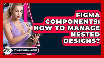 Figma Components: How To Manage Nested Designs? - Video And Design Saas Solutions