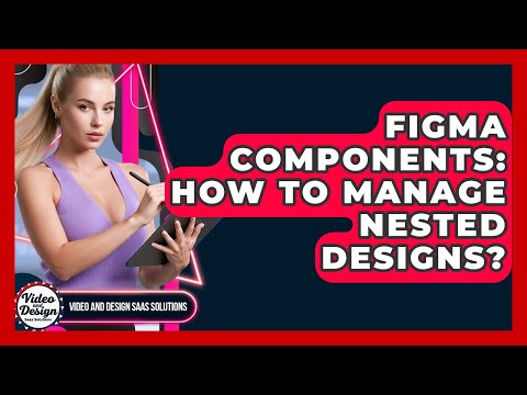 Figma Components: How To Manage Nested Designs? - Video And Design Saas Solutions