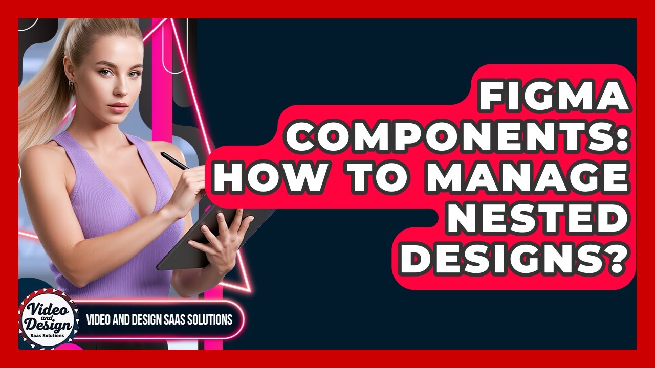 Figma Components: How To Manage Nested Designs? - Video And Design Saas Solutions