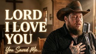 Lord I Love You A Song of Grace Redemption - Country Gospel