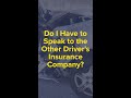 Do you have to speak to the other driver's insurance company?