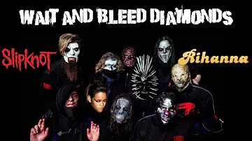 Wait and Bleed Diamonds (Slipknot/Rihanna Mashup)