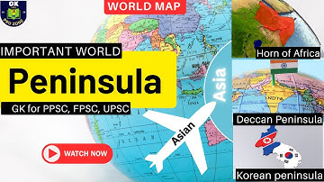 World Map | Master Asian Peninsulas with G Earth map | GK for PPSC, FPSC, PMS, BPSC, SPSC, NTS