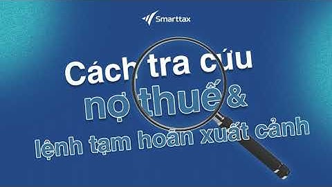 CÁCH TRA CỨU NỢ THUẾ VÀ LỆNH TẠM HOÃN XUẤT CẢNH | Smarttax | Dịch Vụ Kế Toán Thuế Tại HCM & Đà Nẵng