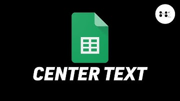 How To Center Your Text In Google Sheets