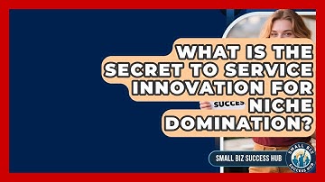 What Is The Secret To Service Innovation For Niche Domination? - Small Biz Success Hub