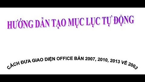 HƯỚNG DẪN TẠO MỤC LỤC TỰ ĐỘNG, ĐƯA GIAO DIỆN VỀ MS - OFFICE 2003