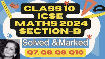 Class 10 Maths| ICSE Board Paper 2024 | Section B| Q7 Q10 | Marks with Solution