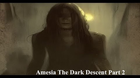 Amnesia The Dark Descent Part 2 The Darkest Descent