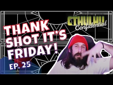 THANK SHOT IT'S FRIDAY - 25 - Cthulhu Confidential