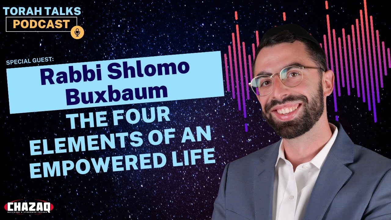 CHAZAQ’s Torah Talks #52: Rabbi Shlomo Buxbaum - The Four Elements of an Empowered Life