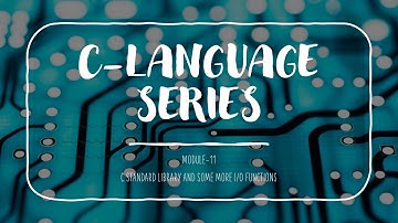 C Language Series - Module 11: The C Standard Library & some more I/O functions