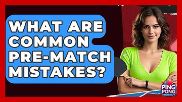 What Are Common Pre-Match Mistakes? - Ping Pong Prodigy