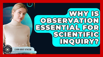 Why Is Observation Essential For Scientific Inquiry? - Learn About Atheism