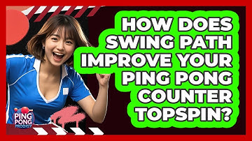 How Does Swing Path Improve Your Ping Pong Counter Topspin? - Ping Pong Prodigy