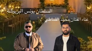  الي تبيه اليوم خدها السلطان يونس البريوشة  غناء الفنان محمد القماطي    سمعها