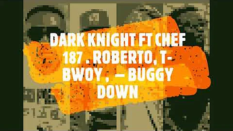 DARK KNIGHT FT CHEF 187  ROBERTO  T BWOY  BUGGY DOWN