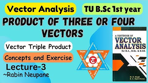 Product of Three or Four Vectors || L3 || Vector Triple Product | Vector Analysis | TU B.Sc 1st Year
