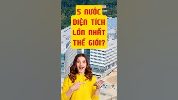 5 NƯỚC CÓ DIỆN TÍCH LỚN NHẤT THẾ GIỚI? Bạn Có Biết?