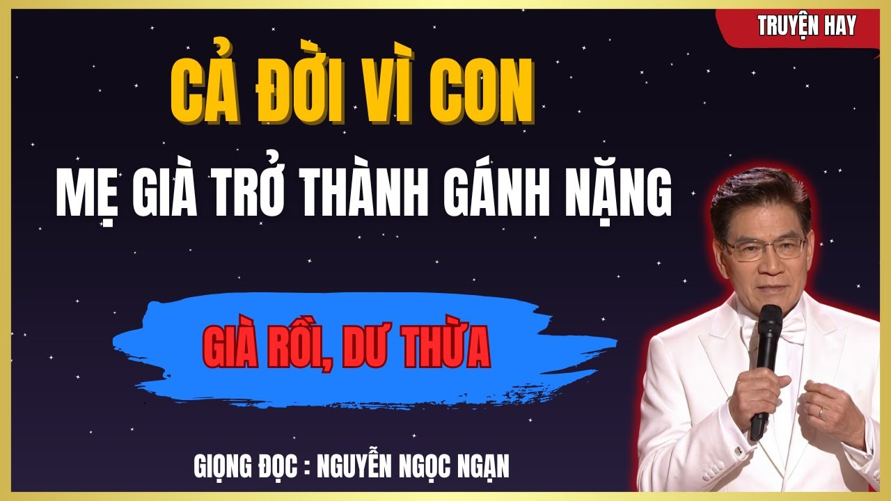 NGUYỄN NGỌC NGẠN - Cả Đời Vì Con, Về Già Con Bảo Tôi Phiền Phức | Ngạn Kể Chuyện Khuya