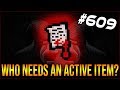 Who Needs An Active Item? - The Binding Of Isaac: Afterbirth+ #609