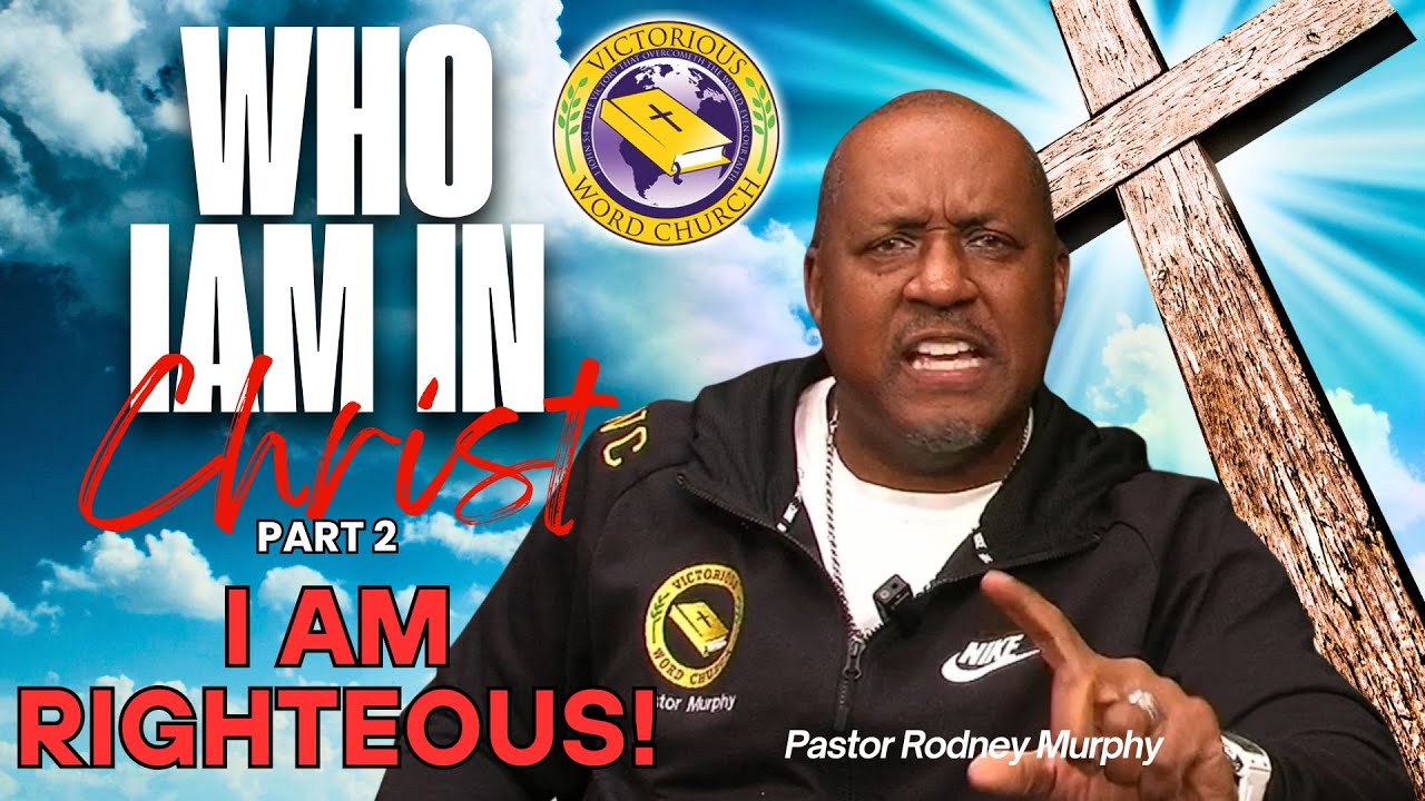 Rodney Murphy Who I Am In Christ Pt.2 - I Am Righteous | Pastor Rodney Murphy ...