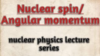 Nuclear spin/angular momentum || nuclear physics||