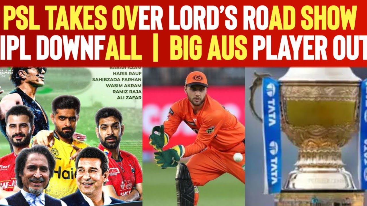 PSL Takes Over Lord’s road show | IPL downfall | Big Australian player out