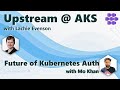 Future of Kubernetes Auth with Mo Khan: Upstream @ AKS - Azure Kubernetes Service