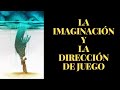 Reflexiones: Sobre la imaginación y la dirección de juego