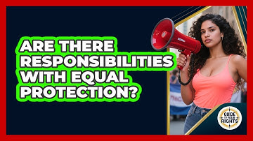 Are There Responsibilities With Equal Protection?