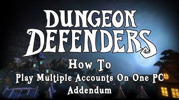 Dungeon Defenders - How To Play Multiple Accounts On One PC Addendum