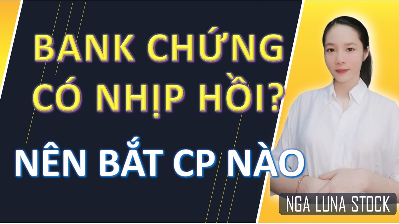 ✂️ Bank chứng hồi!! Nên bắt CP nào?
