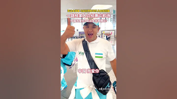 烏茲別克隊員回國一路給家人激情介紹杭州蕭山機場「中國我愛你！亞運會非常精彩！」親愛的朋友，歡迎再來中國！ - 天天要聞