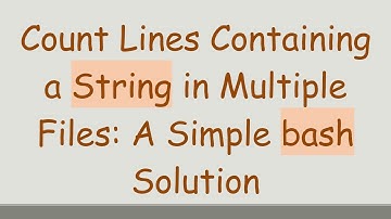 Count Lines Containing a String in Multiple Files: A Simple bash Solution
