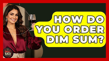 How Do You Order Dim Sum? - Best Eats Worldwide
