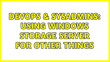 DevOps & SysAdmins: Using Windows Storage Server for other things (2 Solutions!!)