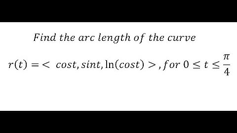 Calculus Help: Find the arc length of the curve r(t)= ≪ cost,sint,ln⁡(cost) ≫,for 0≤t≤π/4