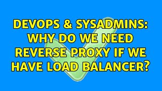 DevOps & SysAdmins: Why do we need reverse proxy if we have load balancer? Profile