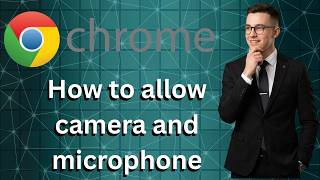 How to allow camera and microphone permissions in google chrome