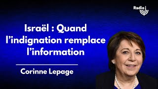 Israël : Quand l’indignation remplace l’information  Le billet d’humeur de Corinne Lepage